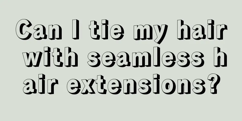Can I tie my hair with seamless hair extensions?