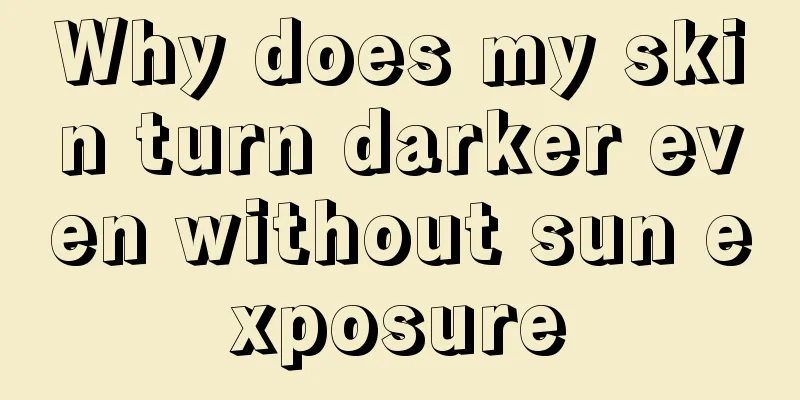 Why does my skin turn darker even without sun exposure