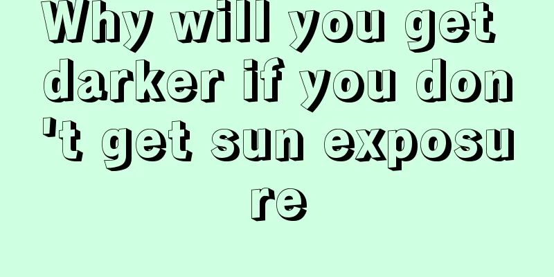Why will you get darker if you don't get sun exposure