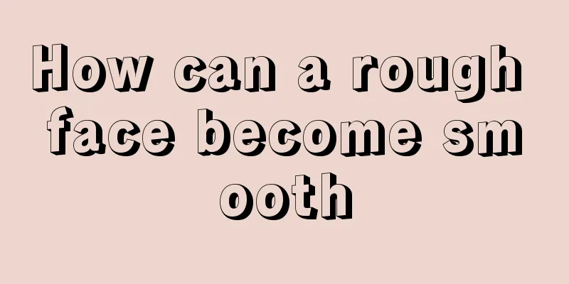 How can a rough face become smooth