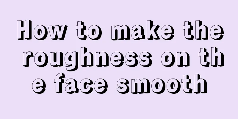How to make the roughness on the face smooth