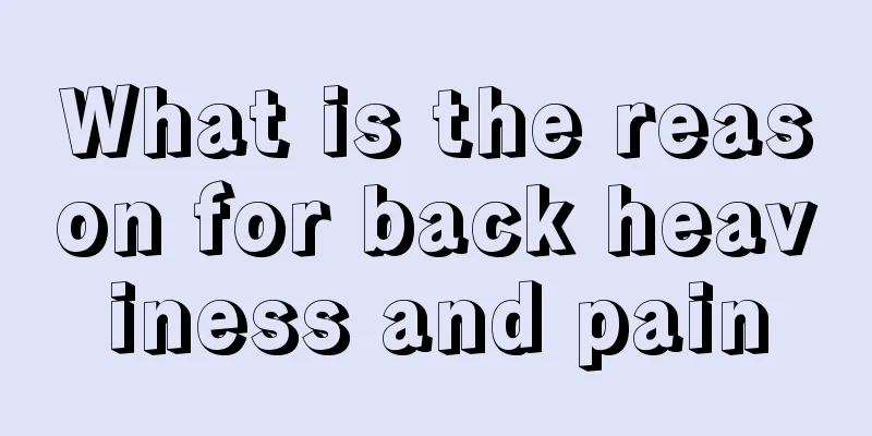 What is the reason for back heaviness and pain