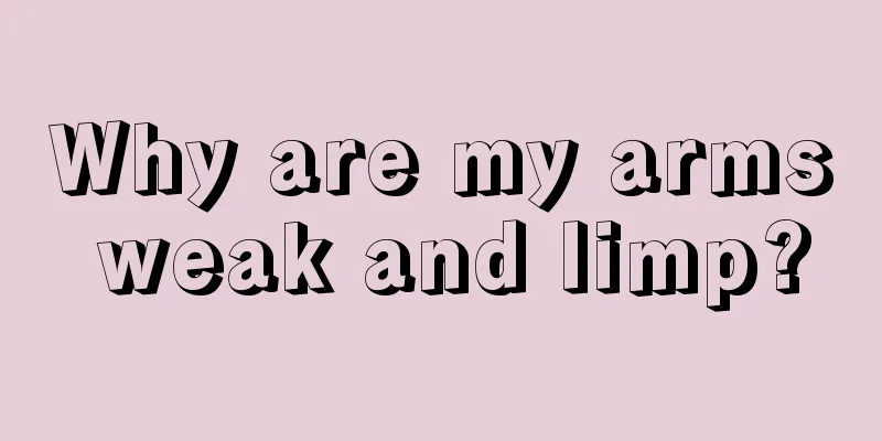 Why are my arms weak and limp?