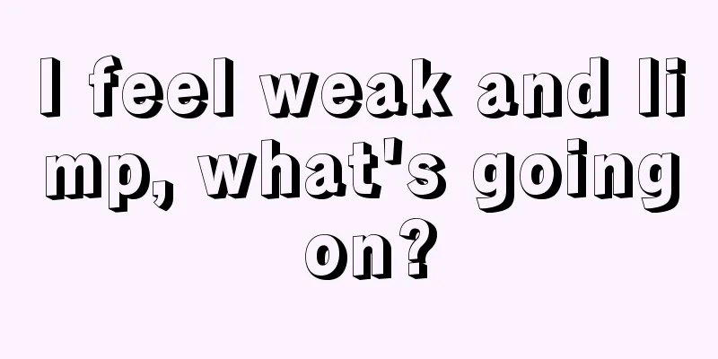 I feel weak and limp, what's going on?