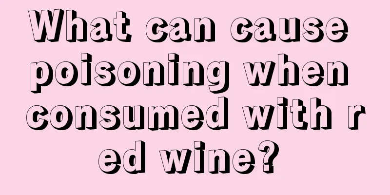 What can cause poisoning when consumed with red wine? 