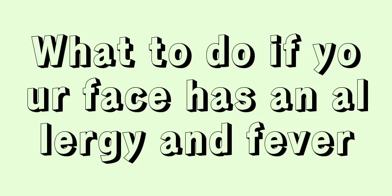 What to do if your face has an allergy and fever