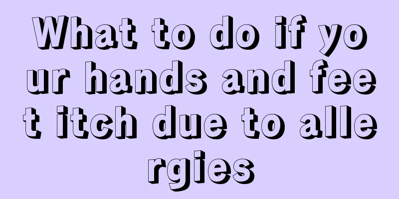 What to do if your hands and feet itch due to allergies