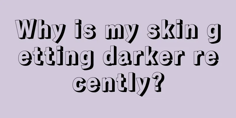 Why is my skin getting darker recently?