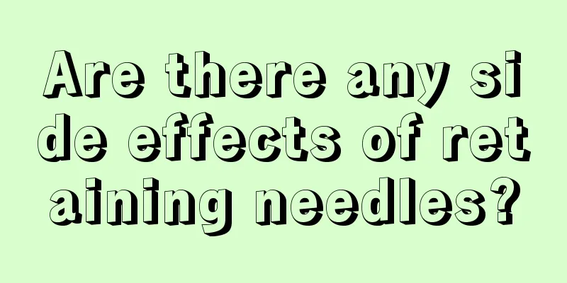 Are there any side effects of retaining needles?
