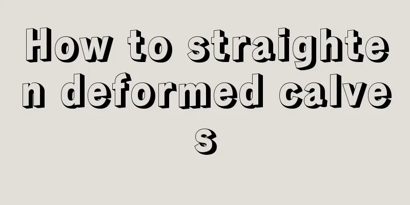 How to straighten deformed calves