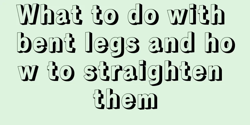 What to do with bent legs and how to straighten them