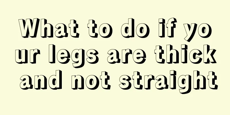 What to do if your legs are thick and not straight