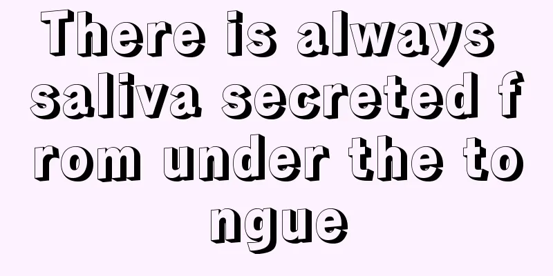 There is always saliva secreted from under the tongue