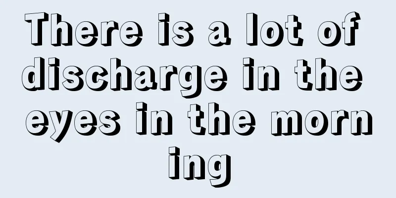 There is a lot of discharge in the eyes in the morning