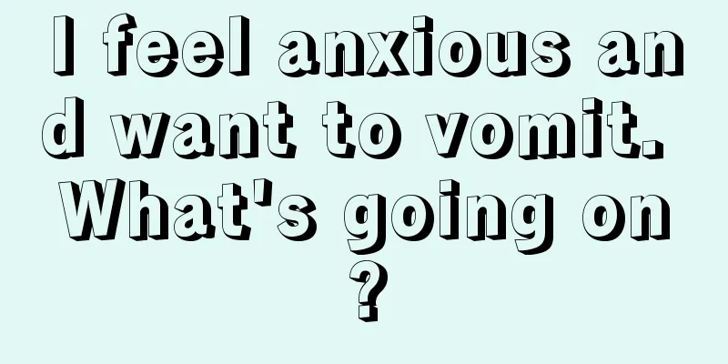 I feel anxious and want to vomit. What's going on?