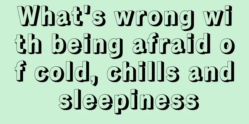 What's wrong with being afraid of cold, chills and sleepiness