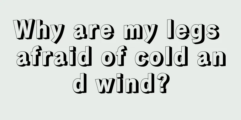Why are my legs afraid of cold and wind?