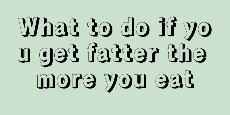 What to do if you get fatter the more you eat