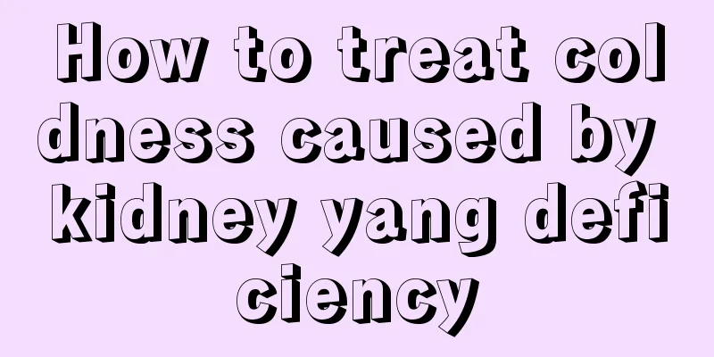 How to treat coldness caused by kidney yang deficiency