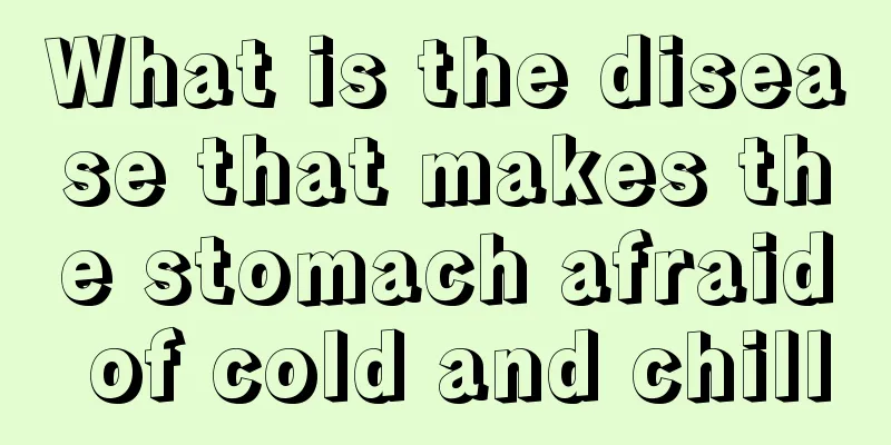 What is the disease that makes the stomach afraid of cold and chill