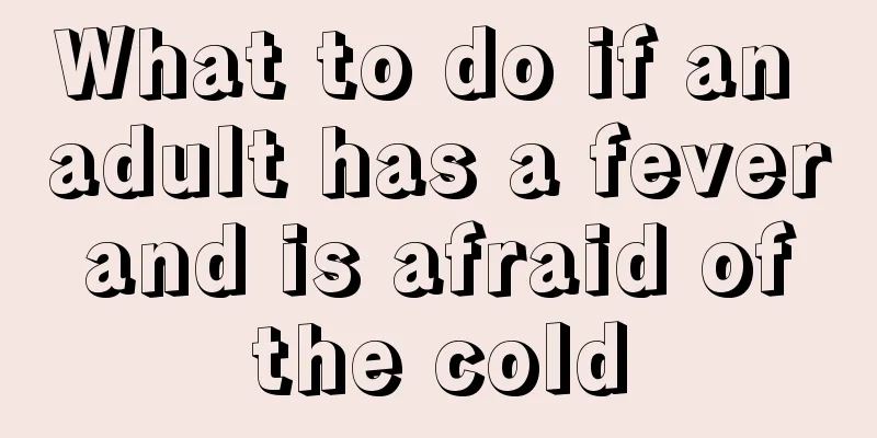 What to do if an adult has a fever and is afraid of the cold