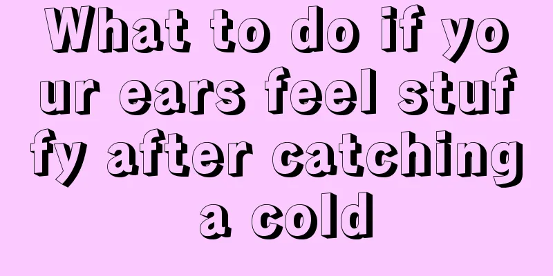 What to do if your ears feel stuffy after catching a cold
