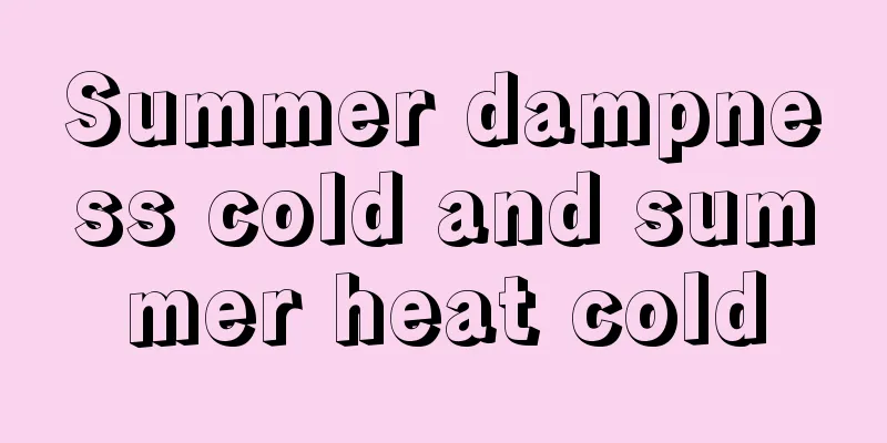 Summer dampness cold and summer heat cold