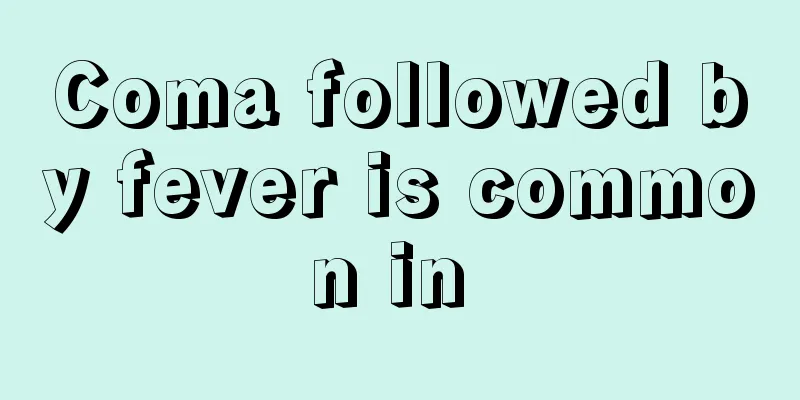 Coma followed by fever is common in 