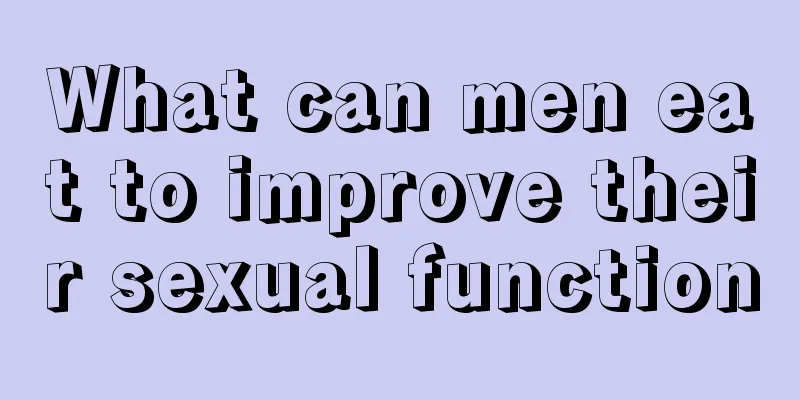 What can men eat to improve their sexual function