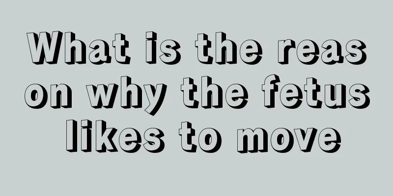 What is the reason why the fetus likes to move