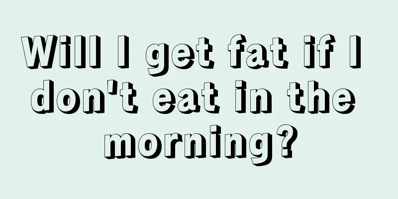 Will I get fat if I don't eat in the morning?