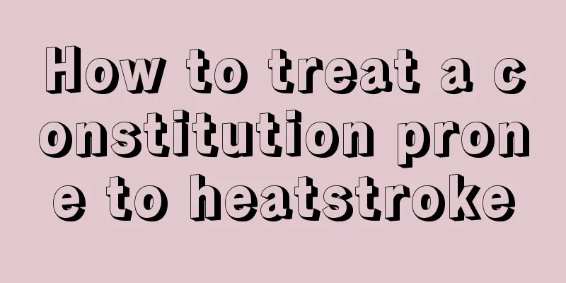 How to treat a constitution prone to heatstroke