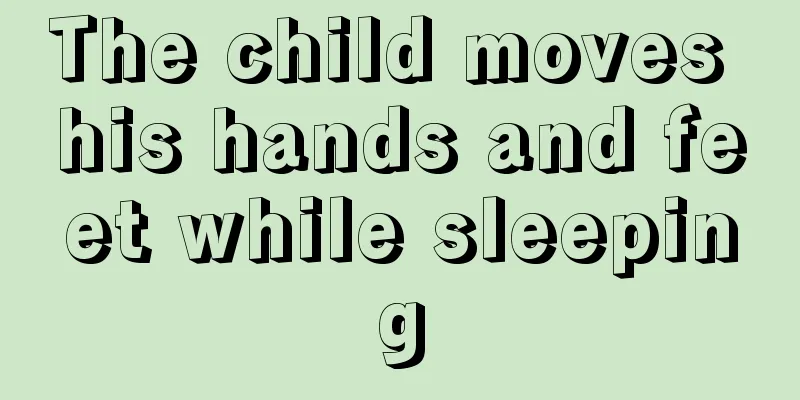 The child moves his hands and feet while sleeping