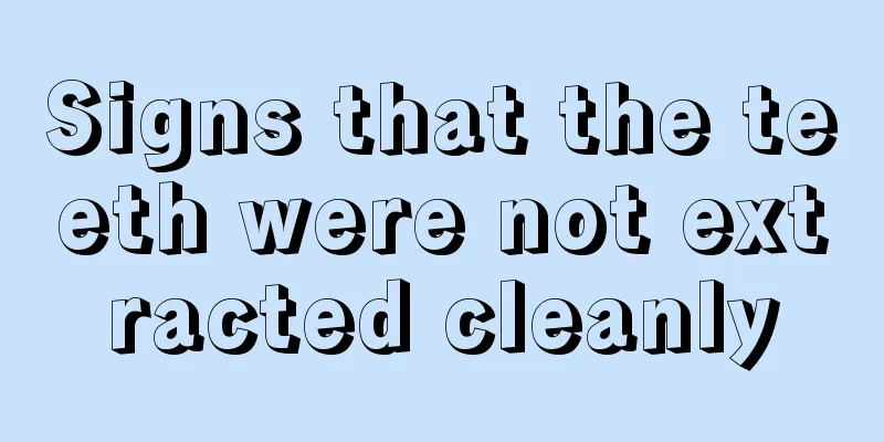 Signs that the teeth were not extracted cleanly