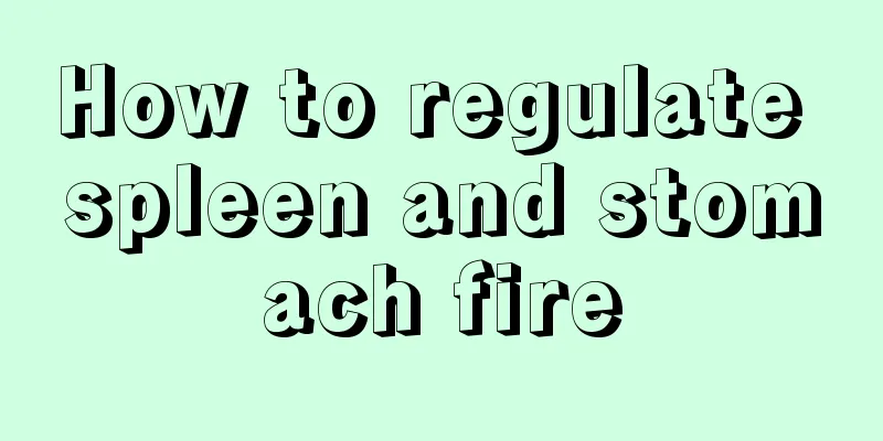 How to regulate spleen and stomach fire