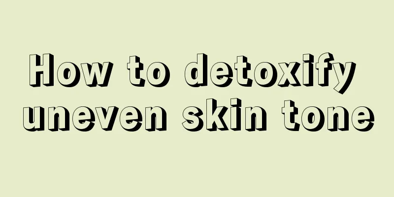 How to detoxify uneven skin tone