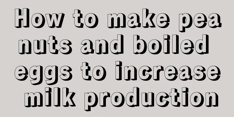 How to make peanuts and boiled eggs to increase milk production