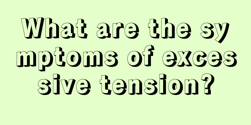 What are the symptoms of excessive tension?