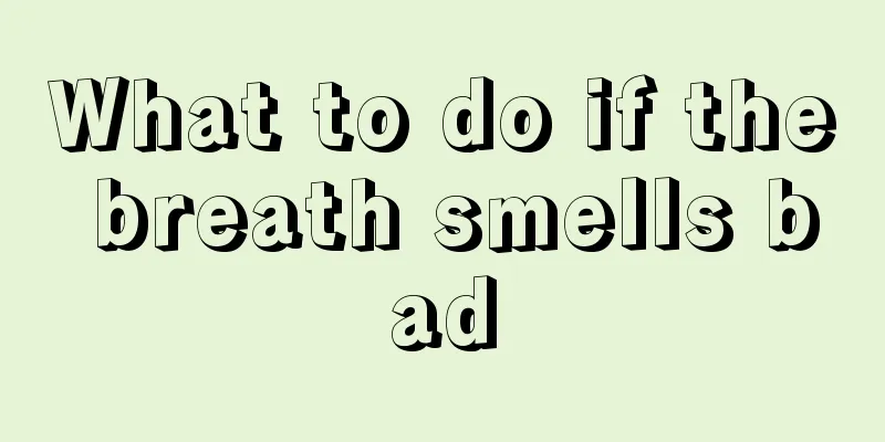 What to do if the breath smells bad