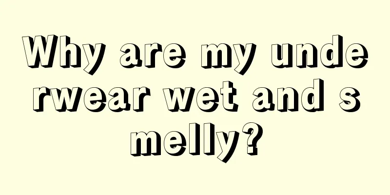 Why are my underwear wet and smelly?