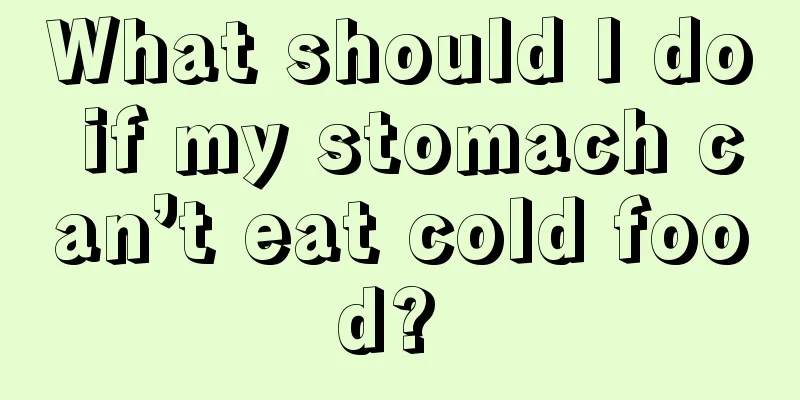 What should I do if my stomach can’t eat cold food? 