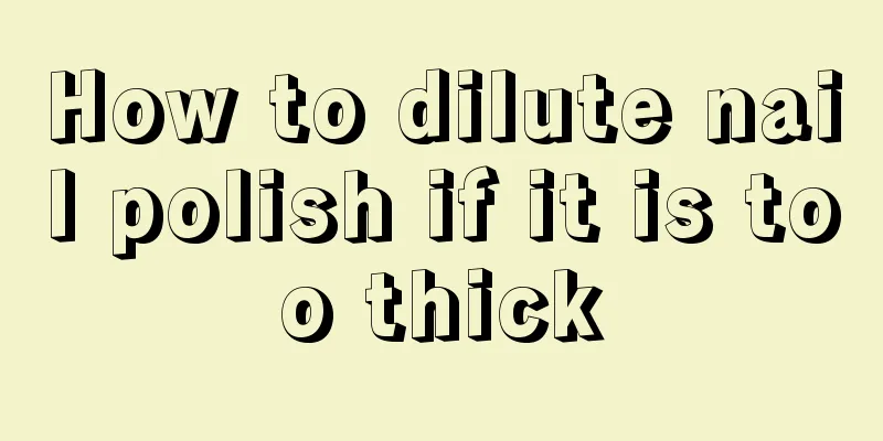 How to dilute nail polish if it is too thick