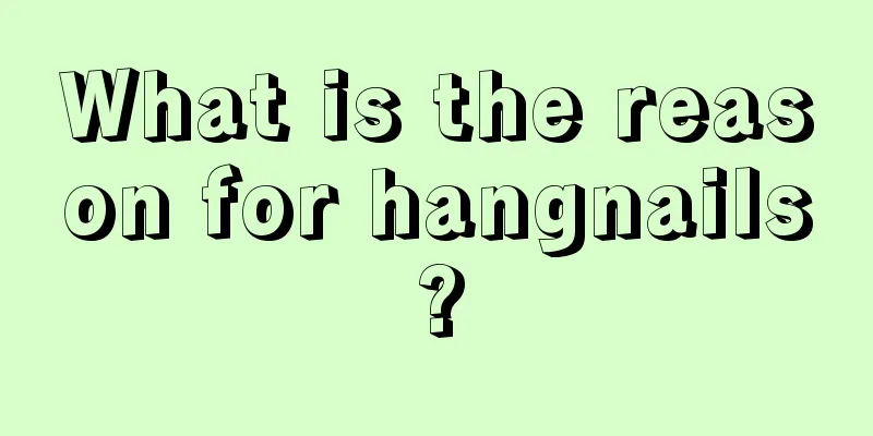 What is the reason for hangnails?