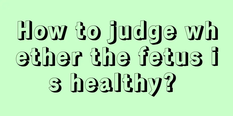 How to judge whether the fetus is healthy? 