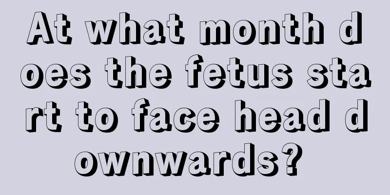 At what month does the fetus start to face head downwards? 