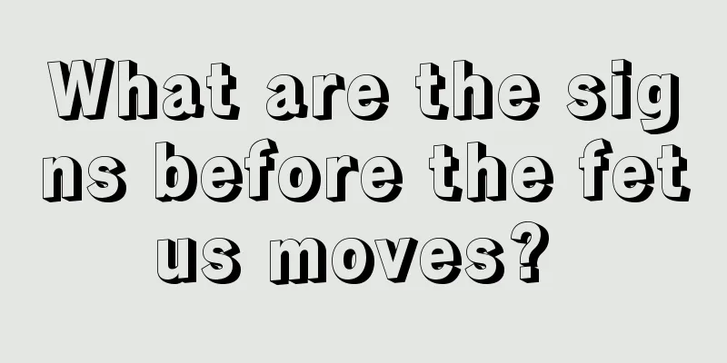 What are the signs before the fetus moves? 