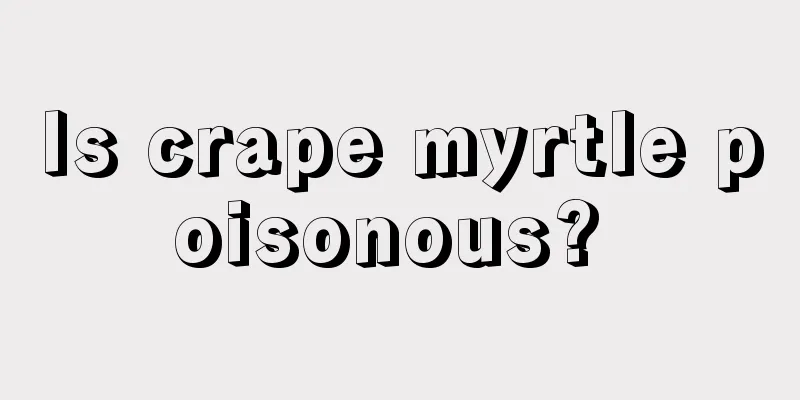 Is crape myrtle poisonous? 