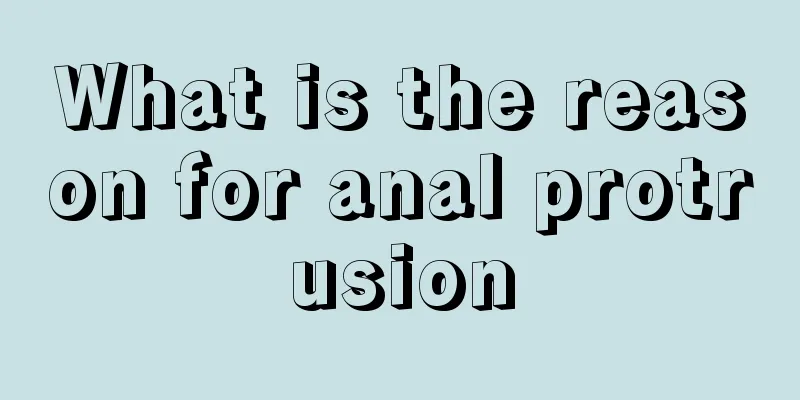 What is the reason for anal protrusion