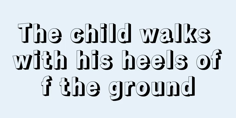 The child walks with his heels off the ground