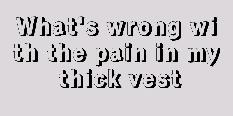 What's wrong with the pain in my thick vest